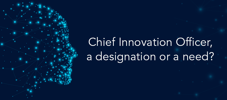 Chief Innovation Officer, a designation or a need?